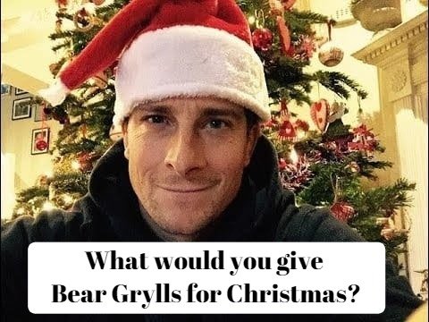 What would you give Bear Grylls for Christmas