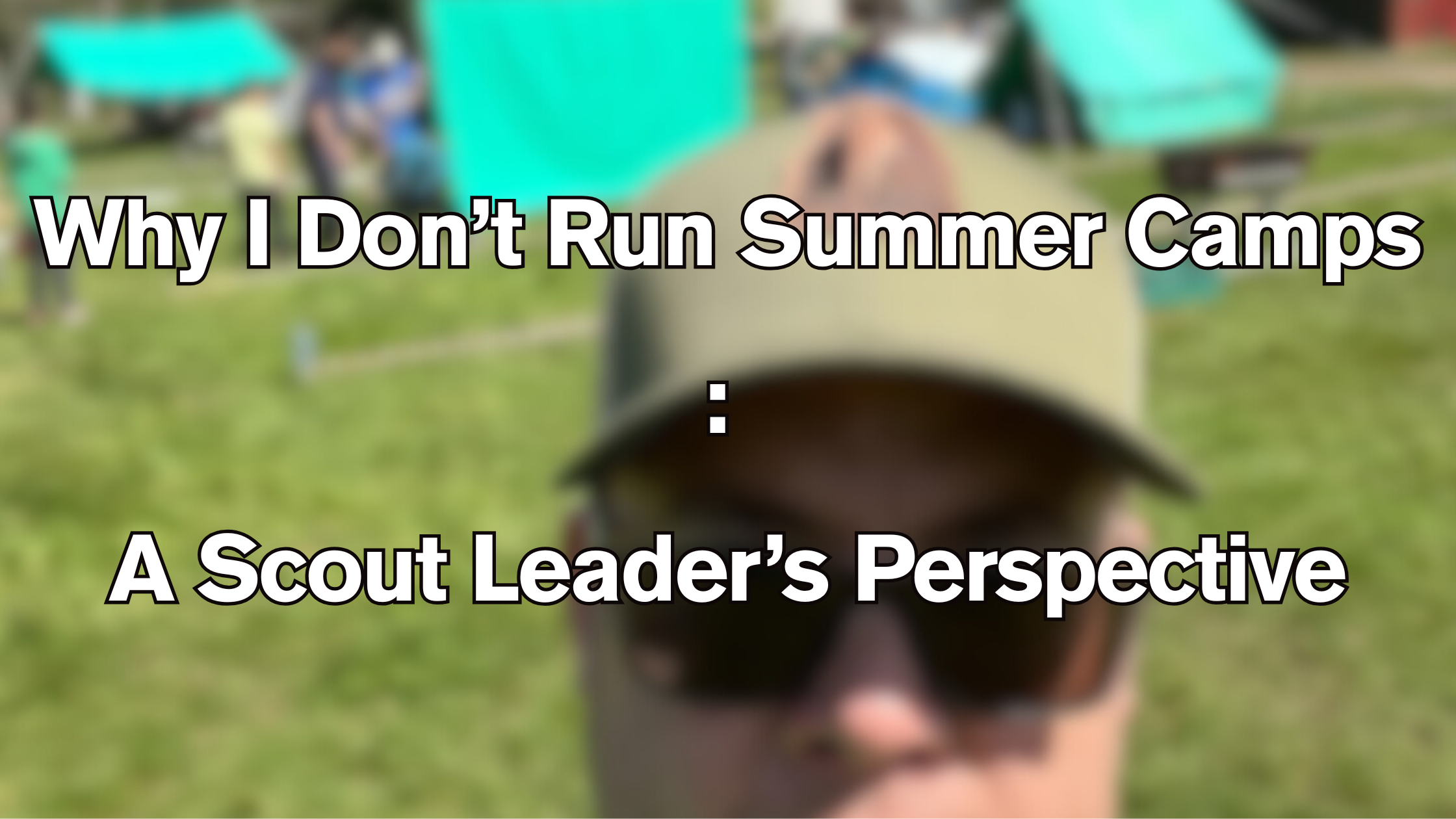 Why I Don’t Run Summer Camps: A Scout Leader’s Perspective