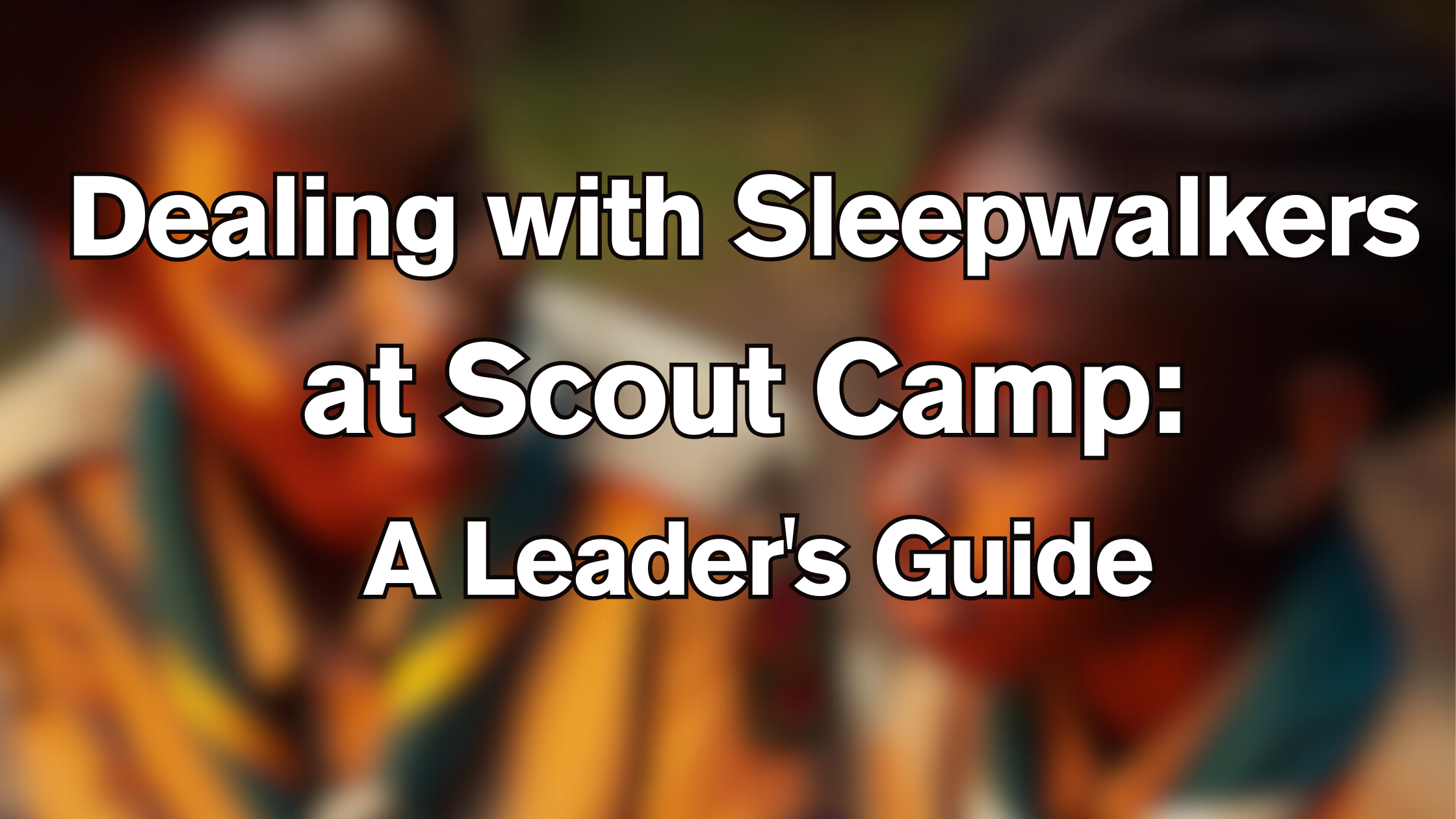 Dealing with Sleepwalkers at Scout Camp: A Leader’s Guide