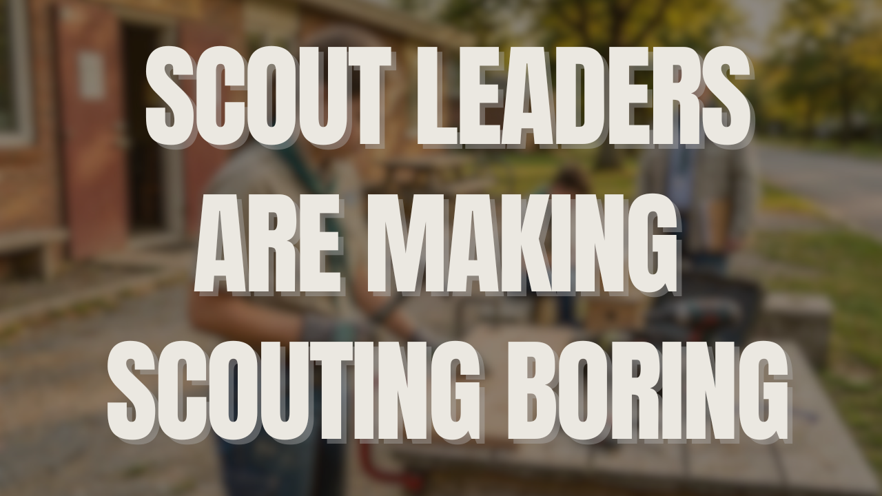 Are Scout Leaders making Scouting boring?